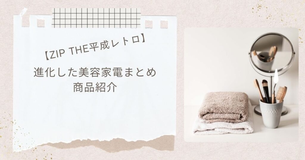 【ZIP】The 平成レトロ 進化し続ける美容家電で紹介された最新美容家電