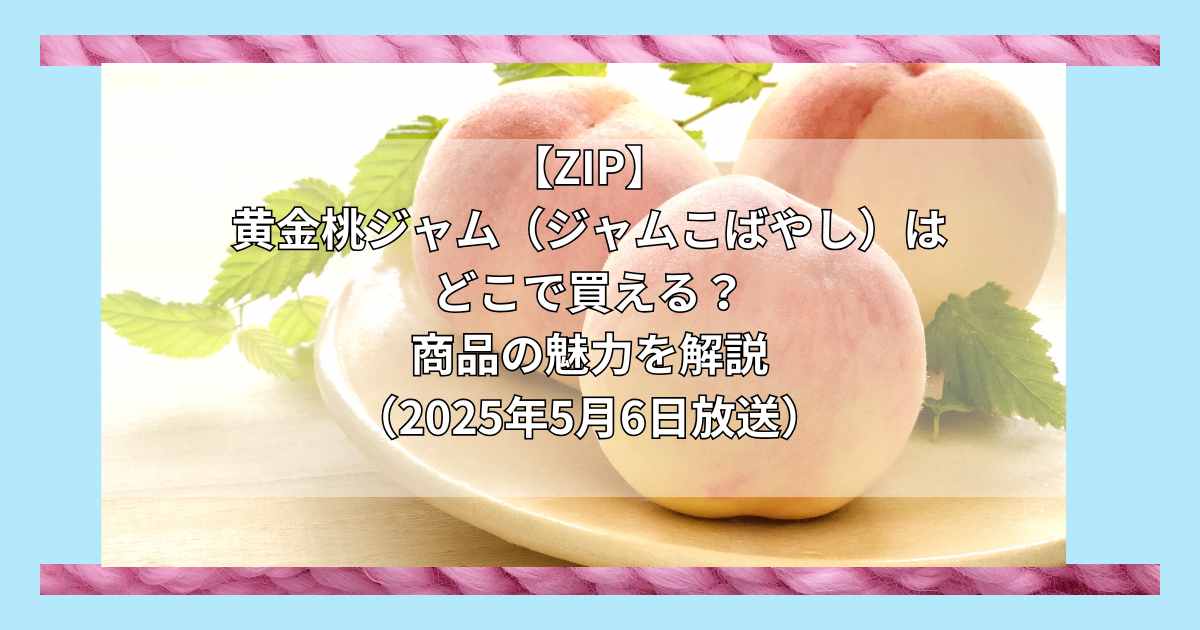 【ZIP】黄金桃ジャム（ジャムこばやし）はどこで買える？お取り寄せ情報（2025年5月6日放送）