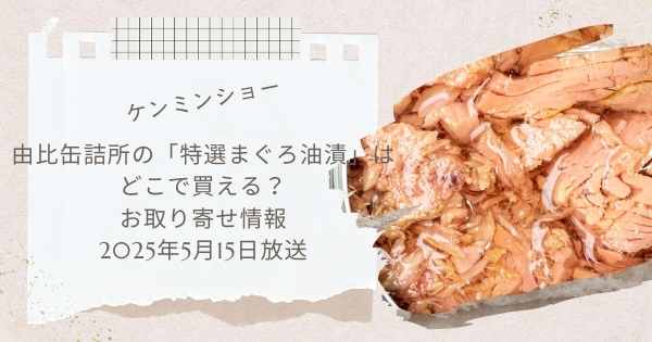 【ケンミンショー】由比缶詰所の「特選まぐろ油漬」はどこで買える？お取り寄せ情報（2025年5月15日放送）