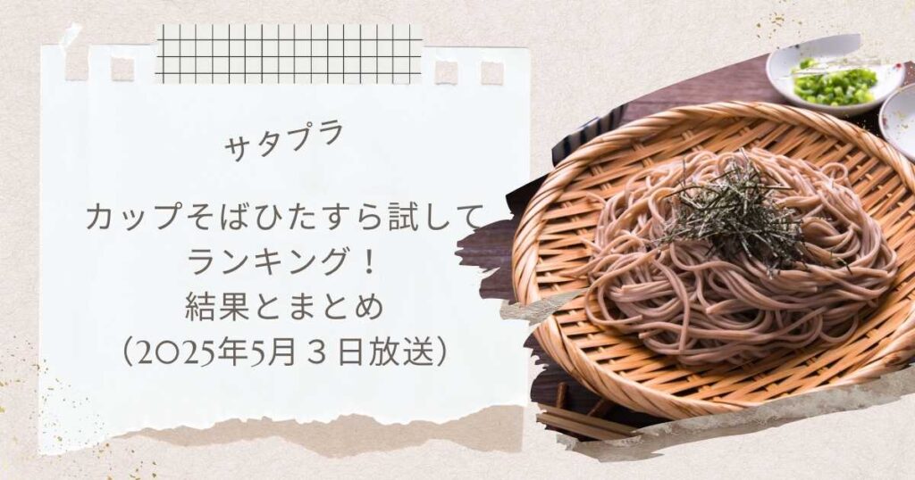 【サタプラ】カップそばひたすら試してランキング！結果とまとめ（2025年5月３日放送）